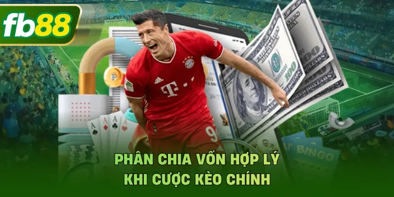 Phân chia vốn hợp lý khi cược kèo chính