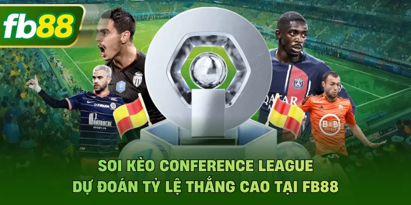 Soi Kèo Conference League - Dự Đoán Tỷ Lệ Thắng Cao Tại FB88