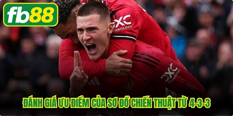 Đánh giá ưu điểm của sơ đồ chiến thuật từ 4-3-3