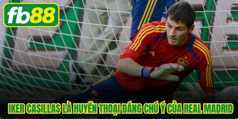 Iker Casillas là huyền thoại đáng chú ý của Real Madrid và đội tuyển Tây Ban Nha