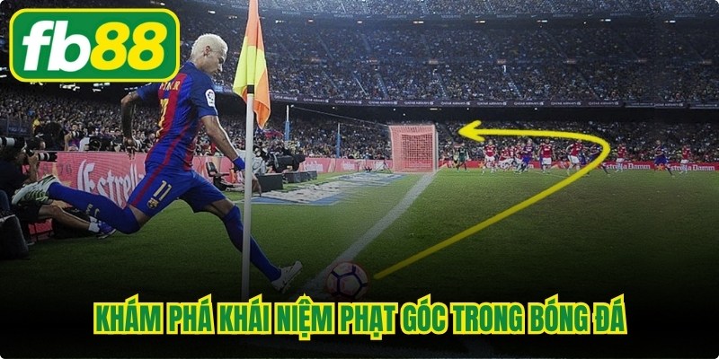 Khám phá khái niệm phạt góc trong bóng đá