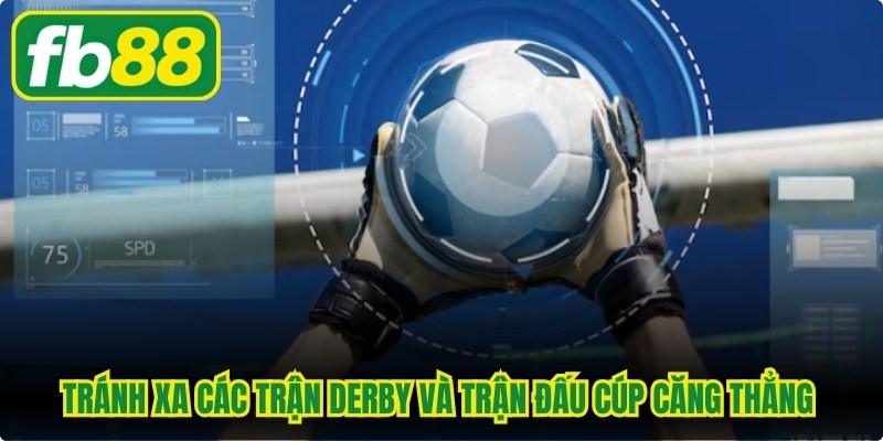 Tránh xa các trận Derby và trận đấu cúp căng thẳng khi chơi 