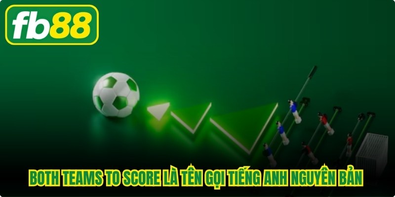 Both Teams To Score là tên gọi tiếng Anh nguyên bản của kèo Hai đội cùng ghi bàn