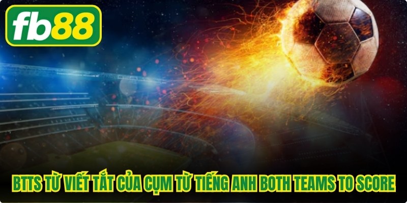 BTTS là từ viết tắt của cụm từ tiếng Anh Both Teams To Score