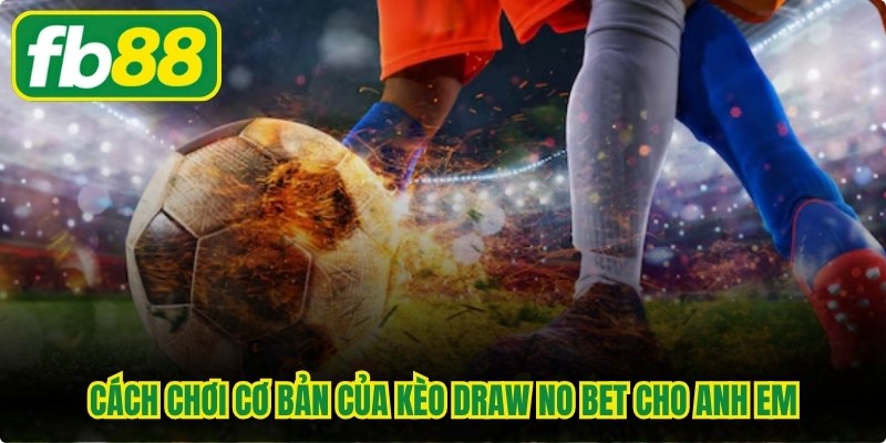 Cách chơi cơ bản của kèo Draw No Bet cho anh em