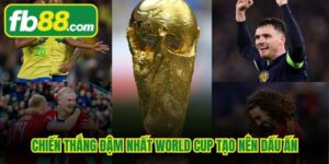 Chiến Thắng Đậm Nhất World Cup