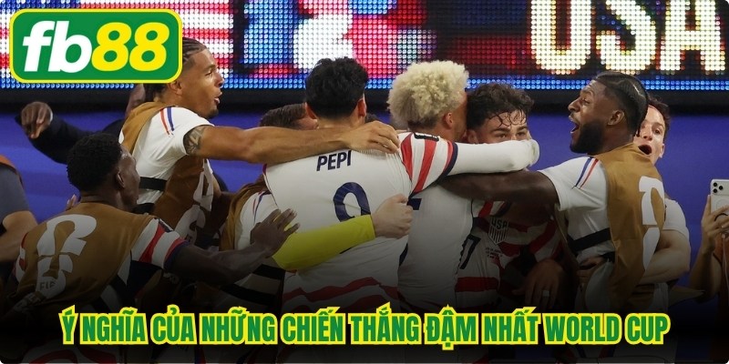 Ý nghĩa của những chiến thắng đậm nhất World Cup