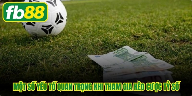 Một số yếu tố quan trọng khi tham gia kèo cược tỷ số
