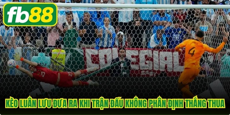 Kèo luân lưu là loại cược đưa ra khi trận đấu không thể phân định thắng thua