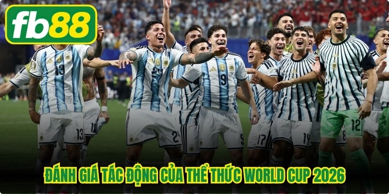 Đánh giá tác động của thể thức World Cup 2026