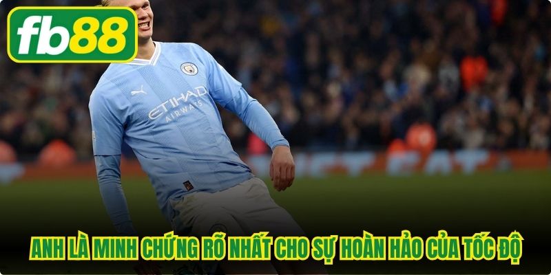 Anh là minh chứng rõ nhất cho sự hoàn hảo của sức mạnh tốc độ