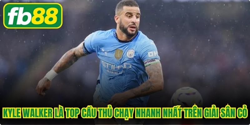 Kyle Walker là top cầu thủ chạy nhanh nhất trên giải sân cỏ