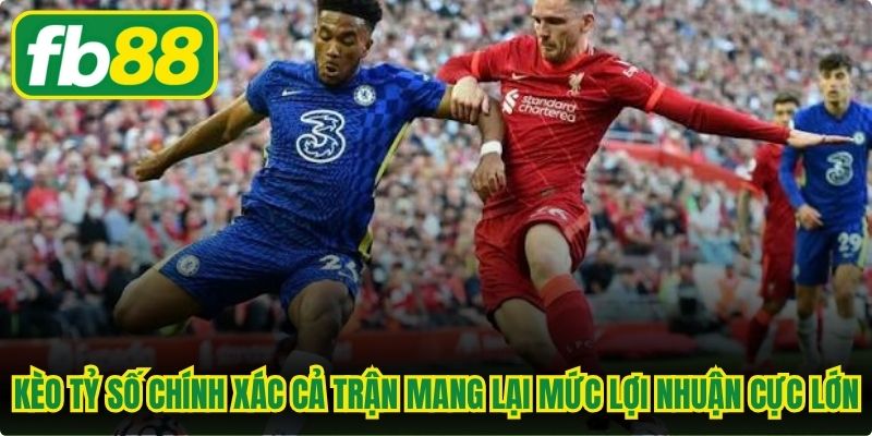 Kèo Tỷ số chính xác cả trận mang lại mức lợi nhuận cực lớn