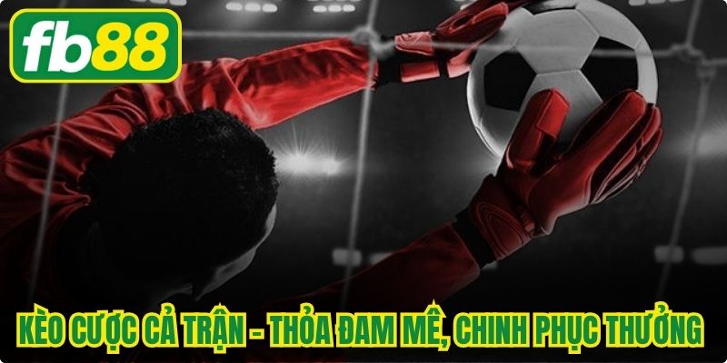 Kèo Cược Cả Trận