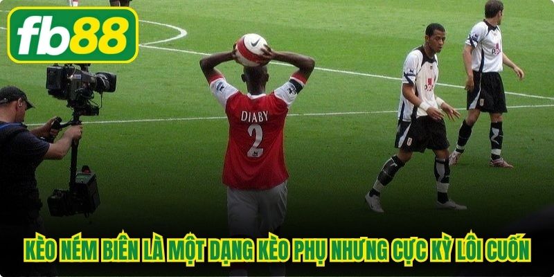 Kèo ném biên là một dạng kèo phụ nhưng cực kỳ lôi cuốn, độc đáo