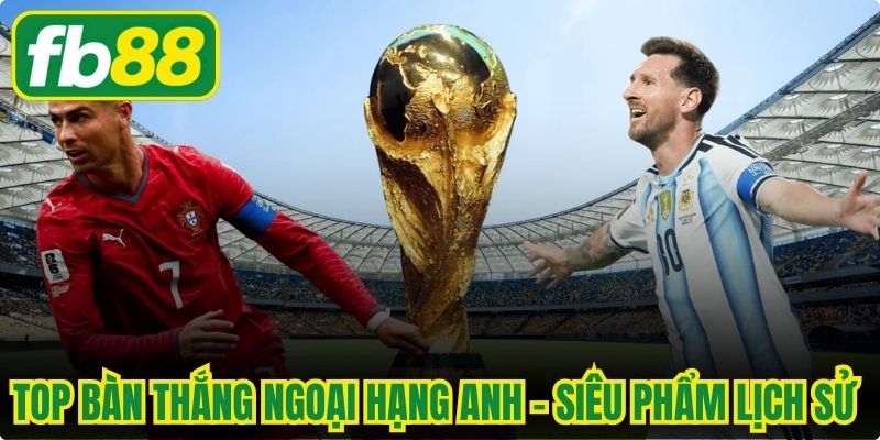 Top Bàn Thắng Ngoại Hạng Anh