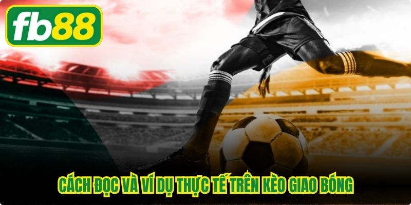 Cách đọc và ví dụ thực tế trên kèo giao bóng