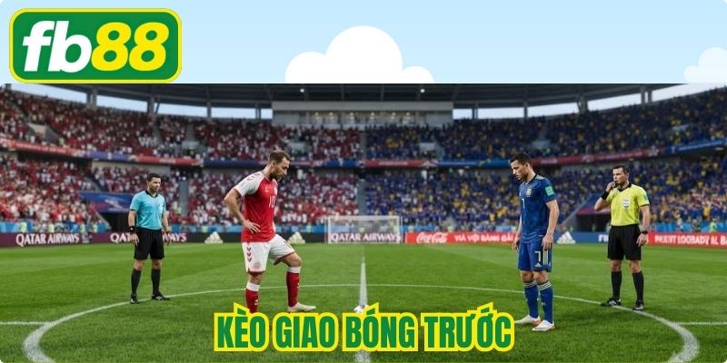 Kèo Giao Bóng Trước