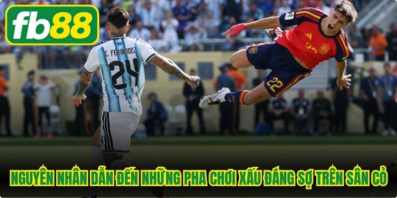 Nguyên nhân dẫn đến những pha chơi xấu đáng sợ trên sân cỏ